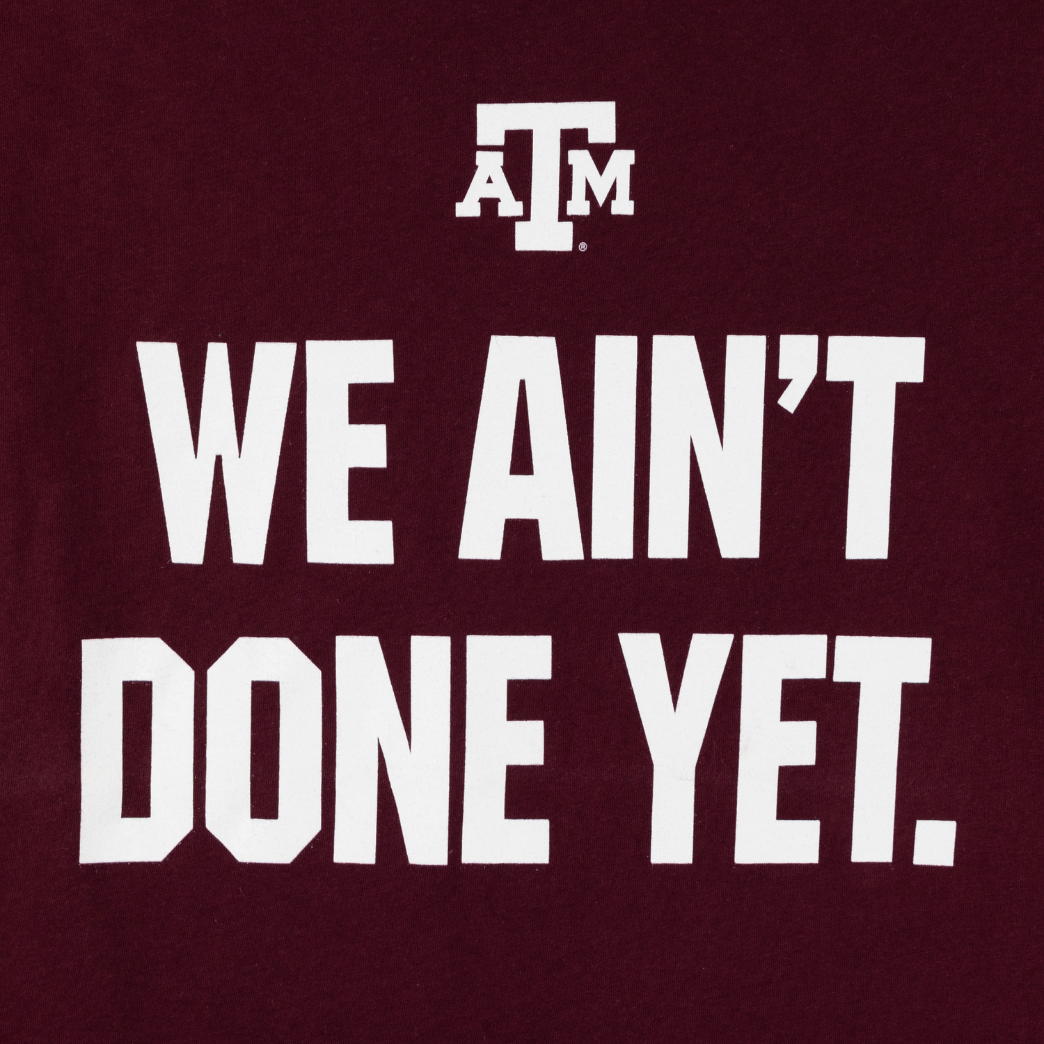 Texas A&M We Ain't Done Yet Maroon T-Shirt